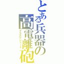 とある兵器の高電離砲（プラズマシュート）