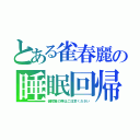 とある雀春麗の睡眠回帰（御閲覧の際はご注意ください）