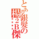 とある銀髮の楊２Ｂ傑（銀髮最高）