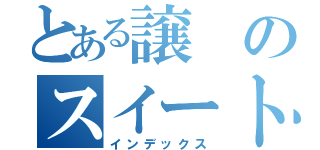 とある譲のスイートポテト（インデックス）