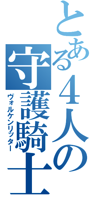 とある４人の守護騎士達（ヴォルケンリッター）