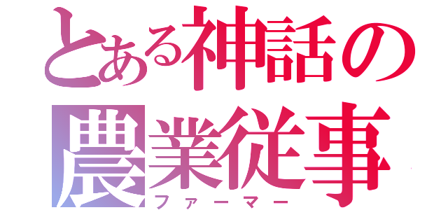 とある神話の農業従事（ファーマー）