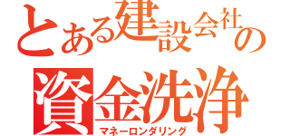 とある建設会社の資金洗浄（マネーロンダリング）