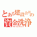 とある建設会社の資金洗浄（マネーロンダリング）