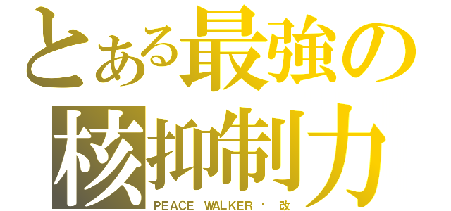 とある最強の核抑制力（ＰＥＡＣＥ ＷＡＬＫＥＲ · 改）