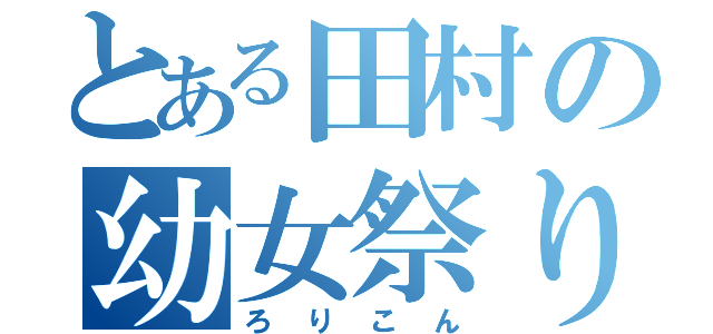 とある田村の幼女祭り（ろりこん）