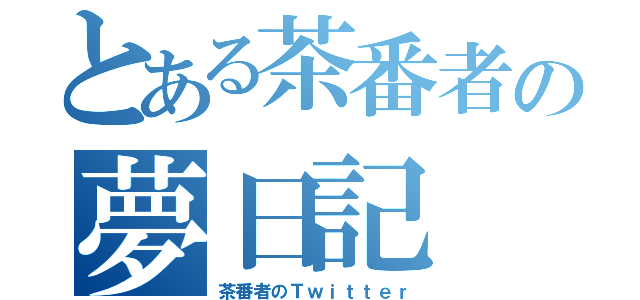 とある茶番者の夢日記（茶番者のＴｗｉｔｔｅｒ）