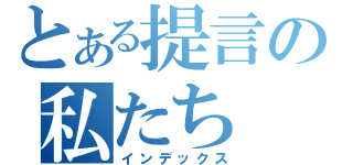 とある提言の私たち（インデックス）