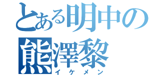 とある明中の熊澤黎（イケメン）