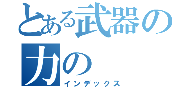 とある武器の力の（インデックス）