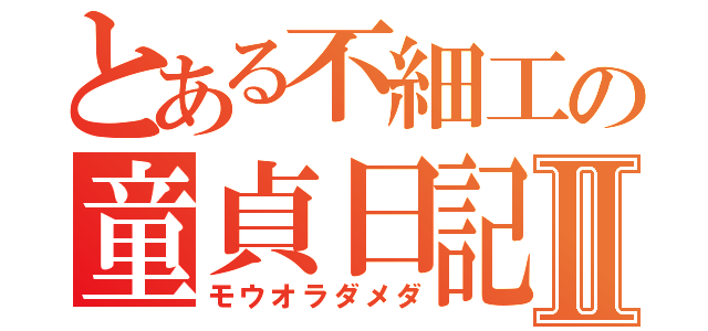 とある不細工の童貞日記Ⅱ（モウオラダメダ）