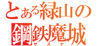 とある緑山の鋼鉄魔城（サスケ）