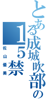 とある成城吹部の１５禁（佐山優美）