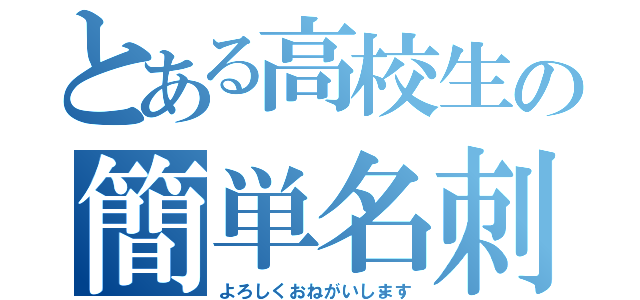 とある高校生の簡単名刺（よろしくおねがいします）