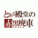 とある殿堂の赤黒廃車（ドルマゲドンＸ）