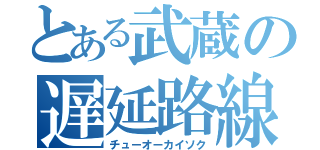 とある武蔵の遅延路線（チューオーカイソク）