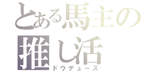 とある馬主の推し活（ドウデュース）