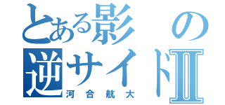 とある影の逆サイドⅡ（河合航大）