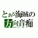 とある海賊の方向音痴（ロロノア・ゾロ）