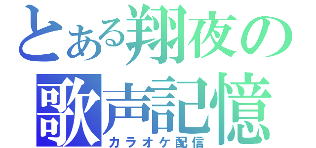 とある翔夜の歌声記憶（カラオケ配信）