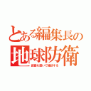 とある編集長の地球防衛（武器を置いて雑談する）