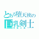 とある堕天使の巨乳剣士（神裂火織）