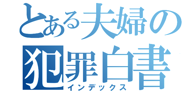 とある夫婦の犯罪白書（インデックス）