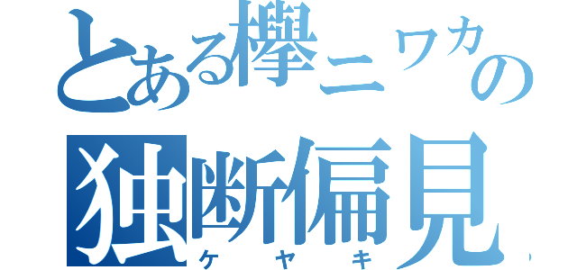 とある欅ニワカの独断偏見まとめ（ケヤキ）