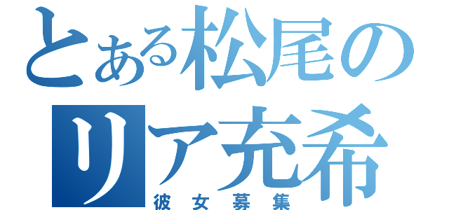 とある松尾のリア充希望（彼女募集）