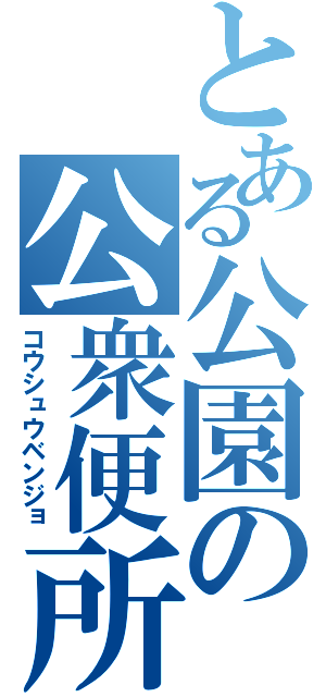 とある公園の公衆便所（コウシュウベンジョ）