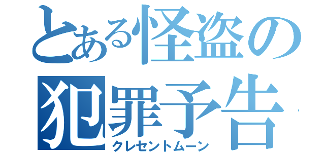 とある怪盗の犯罪予告（クレセントムーン）