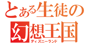 とある生徒の幻想王国（ディズニーランド）