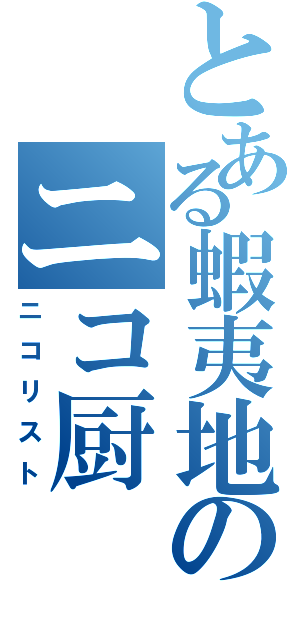 とある蝦夷地のニコ厨（ニコリスト）