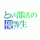 とある部活の優等生（タッキー）