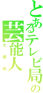 とあるテレビ局の芸能人（大御所）