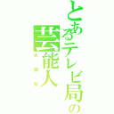 とあるテレビ局の芸能人（大御所）