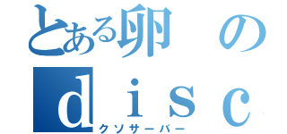 とある卵のｄｉｓｃｏｒｄ（クソサーバー）