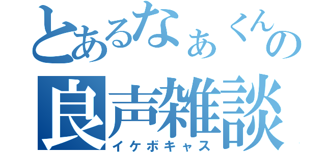 とあるなぁくんの良声雑談枠（イケボキャス）