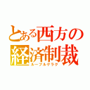 とある西方の経済制裁（ルーブルゲラク）