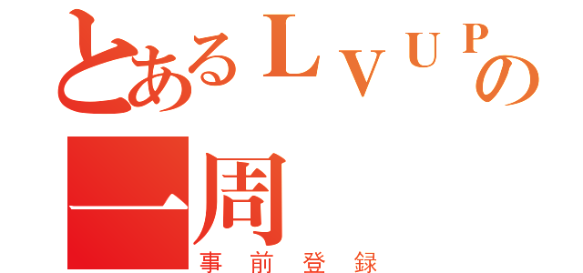 とあるＬＶＵＰの一周（事前登録）