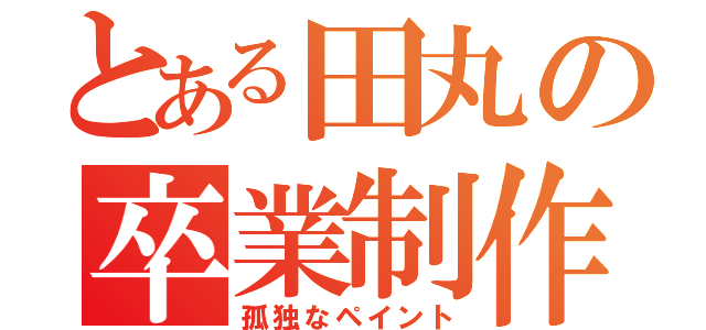 とある田丸の卒業制作（孤独なペイント）