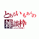 とあるいもあんの雑談枠（ｇｄｇｄで何が悪い！）