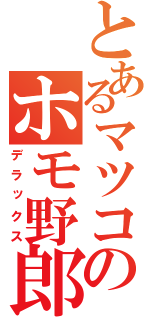 とあるマツコのホモ野郎（デラックス）