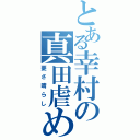 とある幸村の真田虐め（憂さ晴らし）