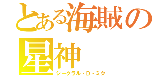 とある海賊の星神（シークラル・Ｄ・ミク）