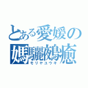 とある愛媛の媽驪鵺癒葵（モリヤユウキ）