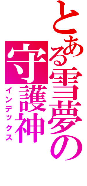 とある雪夢の守護神（インデックス）