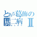 とある葛飾の厨二病Ⅱ（よしのり）