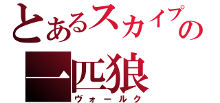 とあるスカイプの一匹狼（ヴォールク）