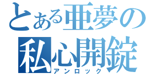 とある亜夢の私心開錠（アンロック）